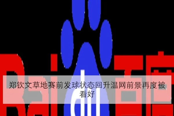 郑钦文草地赛前发球状态回升温网前景再度被看好